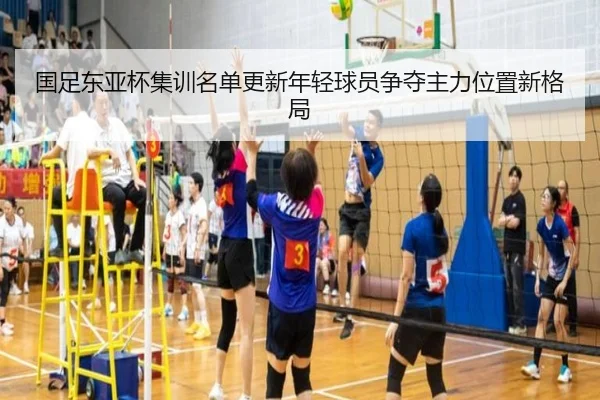 国足东亚杯集训名单更新年轻球员争夺主力位置新格局